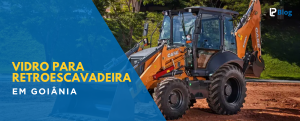Vidro para retroescavadeira em Goiânia instalado pela Loja do Parabrisa com certificação e suporte técnico para máquinas pesadas.