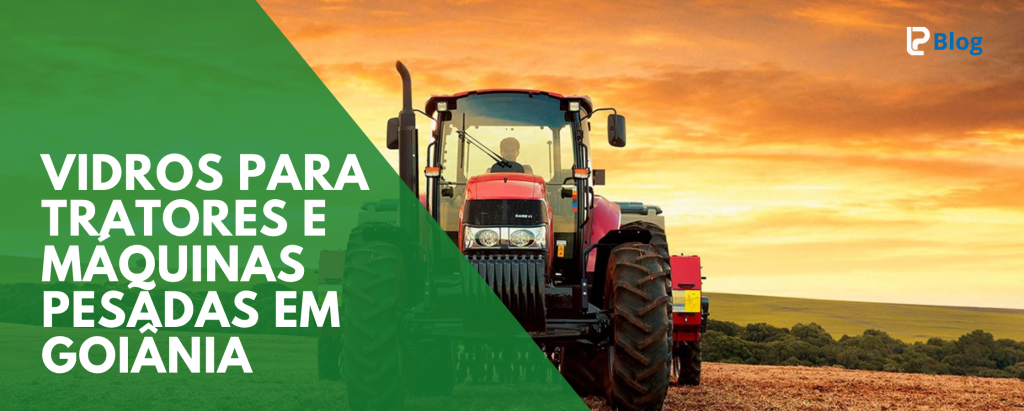 Vidros para tratores e máquinas pesadas em Goiânia com entrega rápida e garantia técnica Loja do Parabrisa